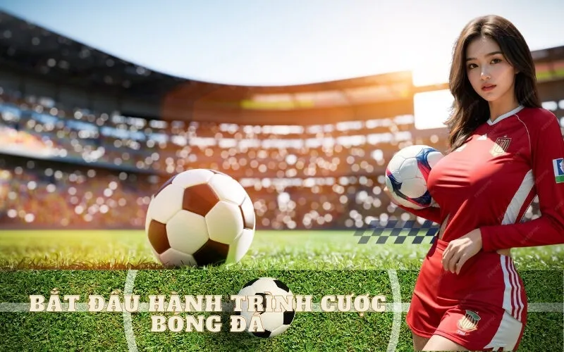 Bắt đầu hành trình cược bóng đá