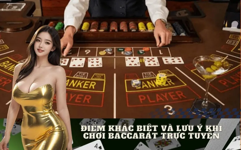 Điểm Khác Biệt và Lưu Ý Khi Chơi Baccarat Trực Tuyến