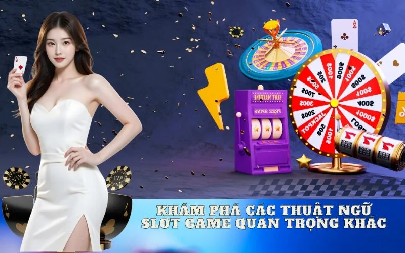 Khám phá các thuật ngữ Slot Game quan trọng khác