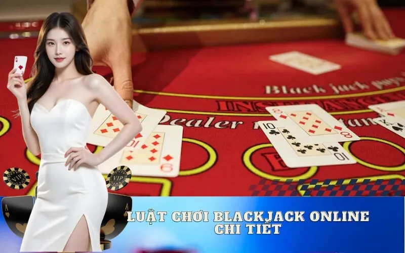 Luật Chơi Blackjack Online Chi Tiết