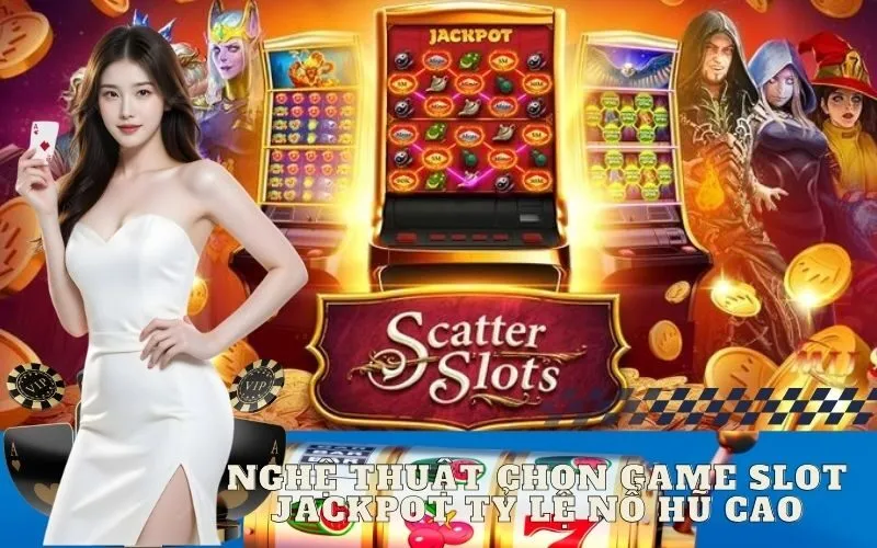 Nghệ Thuật Chọn Game Slot Jackpot Tỷ Lệ Nổ Hũ Cao