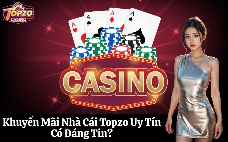 Khuyến Mãi Nhà Cái Topzo Uy Tín Có Đáng Tin